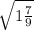  \sqrt{1 \frac{7}{9} } 