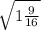  \sqrt{1 \frac{9}{16} } 