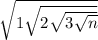  \sqrt{1 + \sqrt{2 + \sqrt{3 + \sqrt{n} } } } 