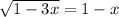  \sqrt{1 - 3x} = 1 - x