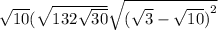  \sqrt{10} ( \sqrt{13 + 2 \sqrt{30} } + \sqrt{ {( \sqrt{3} - \sqrt{10} )}^{2} } 