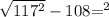  \sqrt{117 {}^{2} } - 108 { = }^{2} 