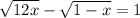  \sqrt{12 + x} - \sqrt{1 - x} = 1