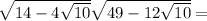  \sqrt{14 - 4 \sqrt{10} } + \sqrt{49 - 12 \sqrt{10} } = 