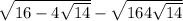  \sqrt{16 - 4 \sqrt{14} } - \sqrt{16 + 4 \sqrt{14} } 