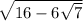  \sqrt{16 - 6 \sqrt{7} } 