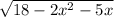  \sqrt{18 - 2 {x}^{2} - 5x } 