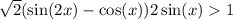  \sqrt{2} ( \sin(2x) - \cos(x) ) + 2 \sin(x) > 1