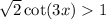  \sqrt{2} \cot(3x) > 1