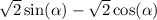  \sqrt{2} \sin( \alpha ) - \sqrt{2} \cos( \alpha ) 