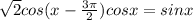  \sqrt{2} cos(x - \frac{3\pi}{2}) cosx = sinx