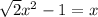  \sqrt{2} x^{2} - 1 = x