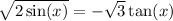  \sqrt{2 \sin(x) } = - \sqrt{3} \tan(x) 