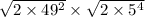  \sqrt{2 \times 49 {}^{2} } \times \sqrt{2 \times 5 {}^{4} } 