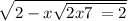  \sqrt{2 - x + \sqrt{2x + 7 \: = 2} } 