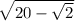  \sqrt{20 - \sqrt{2} } 