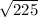  \sqrt{225} 