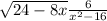  \sqrt{24 - 8x} + \frac{6}{x {}^{2} - 16 } 