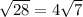  \sqrt{28} = 4 \sqrt{7} 