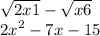  \sqrt{2x + 1} - \sqrt{x + 6} \\ {2x}^{2} - 7x - 15