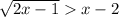  \sqrt{2x - 1} > x - 2