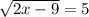  \sqrt{2x - 9 } = 5