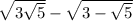  \sqrt{3 + \sqrt{5} } - \sqrt{3 - \sqrt{5} } 