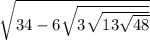  \sqrt{34 - 6 \sqrt{3 + \sqrt{13 + \sqrt{48} } } } 