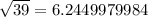  \sqrt{39} = 6.2449979984