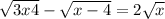  \sqrt{3x + 4} - \sqrt{x - 4} = 2 \sqrt{x} 