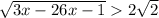  \sqrt{3x - 26x - 1 } > 2 \sqrt{2} 