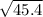  \sqrt{45.4} 