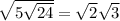  \sqrt{5 + \sqrt{24} } = \sqrt{2} + \sqrt{3} 