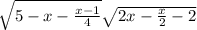  \sqrt{5 - x - \frac{x - 1}{4} } + \sqrt{2x - \frac{x}{2} - 2} 