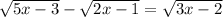  \sqrt{5x - 3} - \sqrt{2x - 1} = \sqrt{3x - 2} 