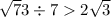  \sqrt{7} + 3 \div 7 > 2 \sqrt{3} 