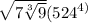  \sqrt{7 \sqrt[3]{9} } (5 {24}^{4)} 