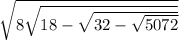  \sqrt{8 + \sqrt{18 - \sqrt{32 - \sqrt{50 + 72} } } } 