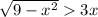  \sqrt{9 - {x}^{2} } > 3x