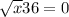  \sqrt{x} + 36 = 0