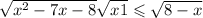  \sqrt{x ^{2} - 7x - 8} + \sqrt{x + 1} \leqslant \sqrt{8 - x} 