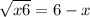  \sqrt{x + 6} = 6 - x