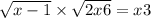  \sqrt{x - 1} \times \sqrt{2x + 6} = x + 3 