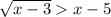  \sqrt{x - 3} > x - 5