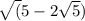  \sqrt (5 - 2 \sqrt{5} )