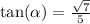  \tan( \alpha ) = \frac{ \sqrt{7} }{5} 