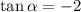  \tan\alpha = - 2