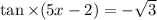  \tan \times ( 5x - 2) = - \sqrt{3} 