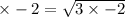  \times - 2 = \sqrt{3 \times - 2 } 