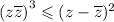  {(z \overline{z}) }^{3} \leqslant (z - \overline{z}) ^{2} 